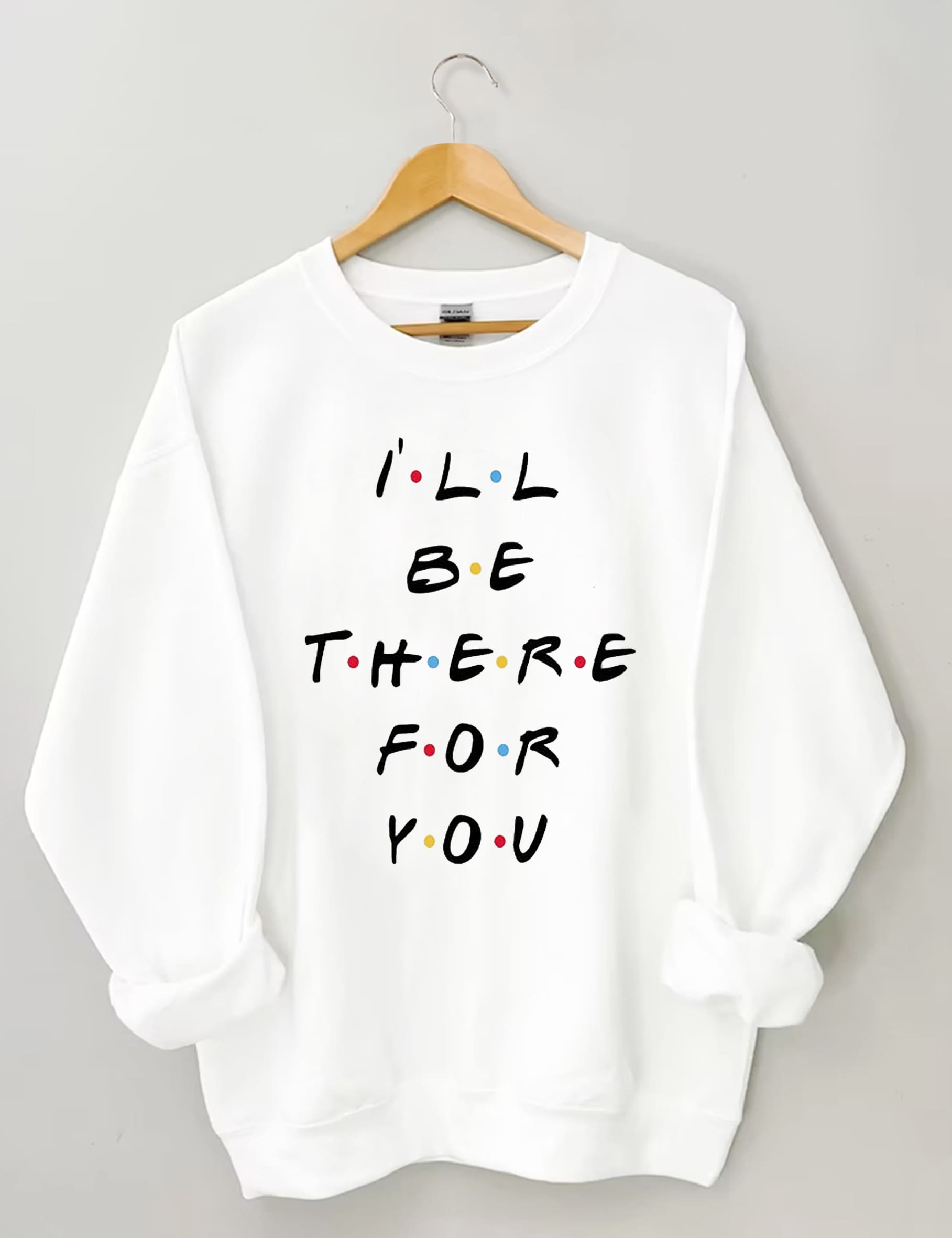 I'll Be There For You Sweatshirt